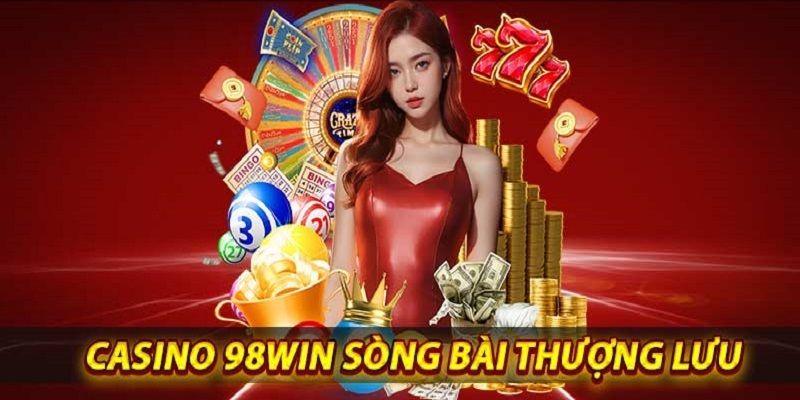 Casino 98win chất lượng chuyên mục cá cược