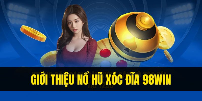 Giới thiệu game nổ hũ xóc đĩa chi tiết