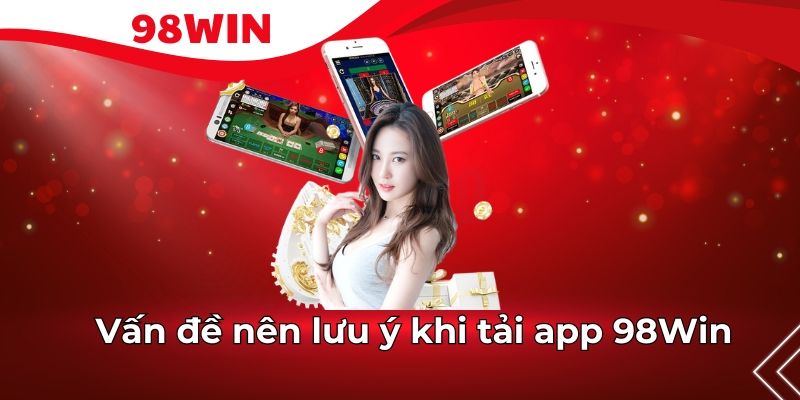 Đôi điều cần biết khi tải app 98Win